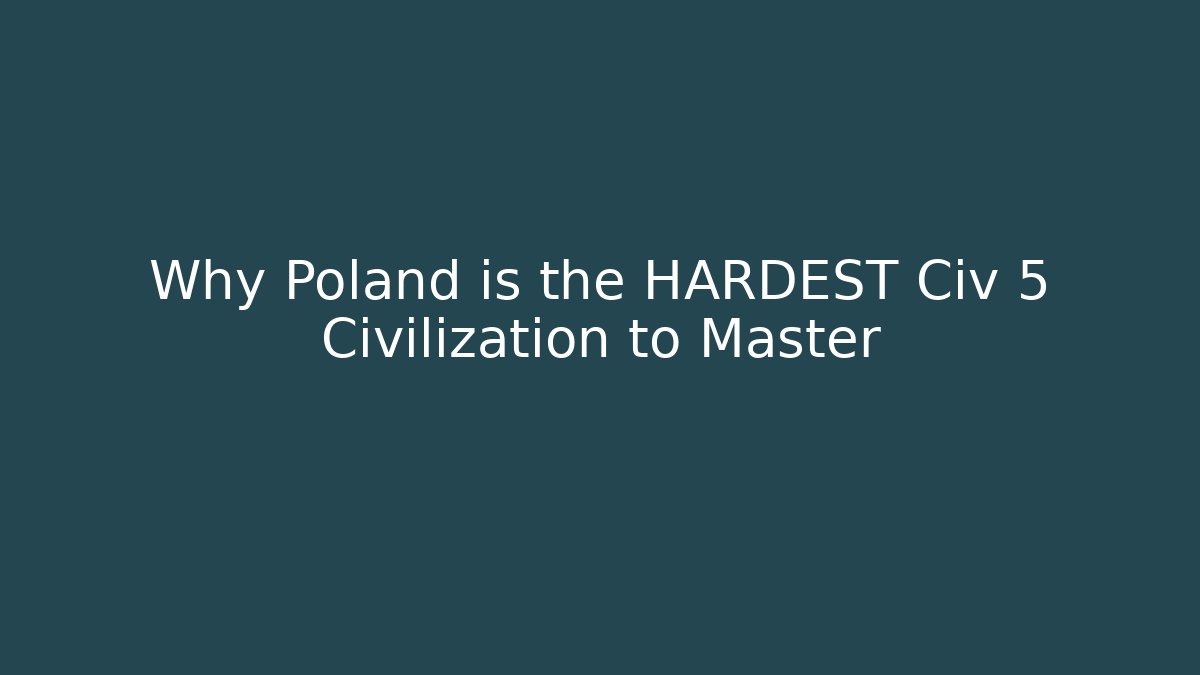 Why Poland is the HARDEST Civ 5 Civilization to Master