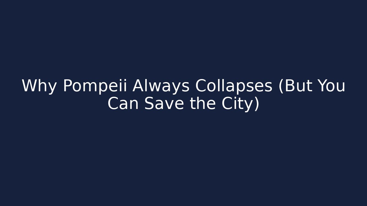 Why Pompeii Always Collapses (But You Can Save the City)