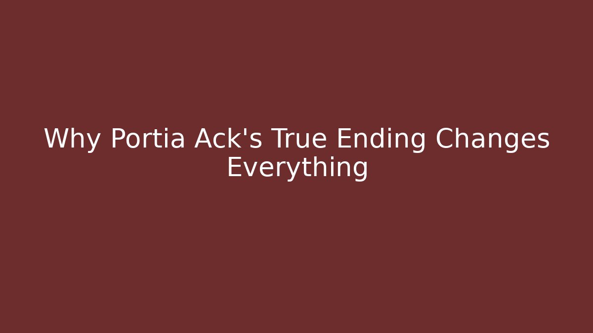 Why Portia Ack's True Ending Changes Everything