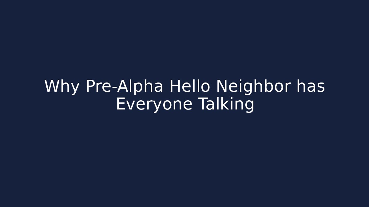 Why Pre-Alpha Hello Neighbor has Everyone Talking