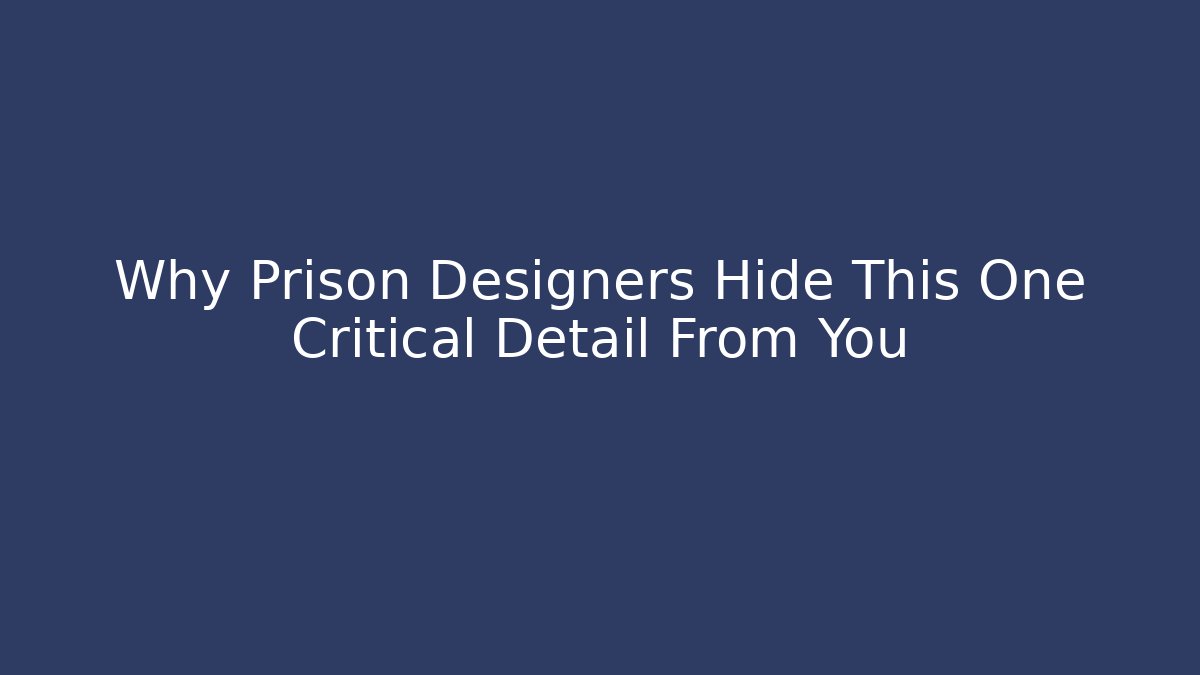 Why Prison Designers Hide This One Critical Detail From You