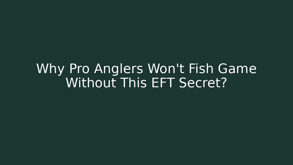 Why Pro Anglers Won't Fish Game Without This EFT Secret?