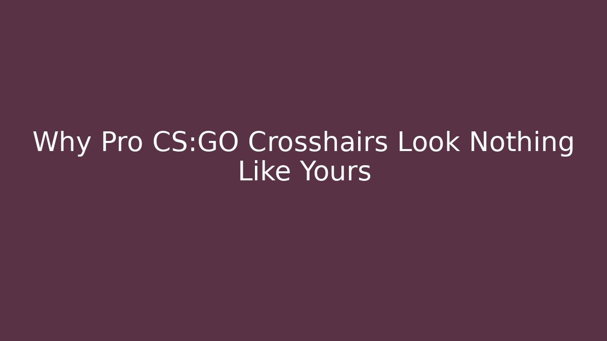 Why Pro CS:GO Crosshairs Look Nothing Like Yours