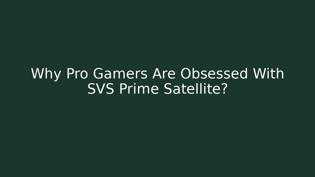Why Pro Gamers Are Obsessed With SVS Prime Satellite?