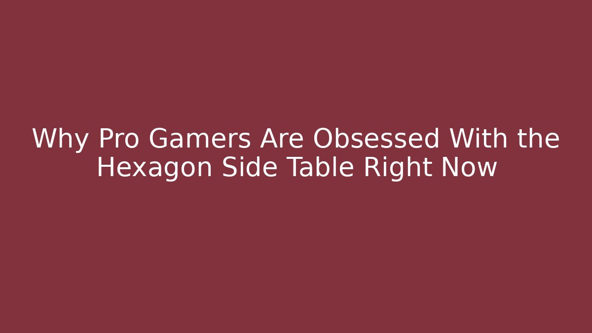 Why Pro Gamers Are Obsessed With the Hexagon Side Table Right Now