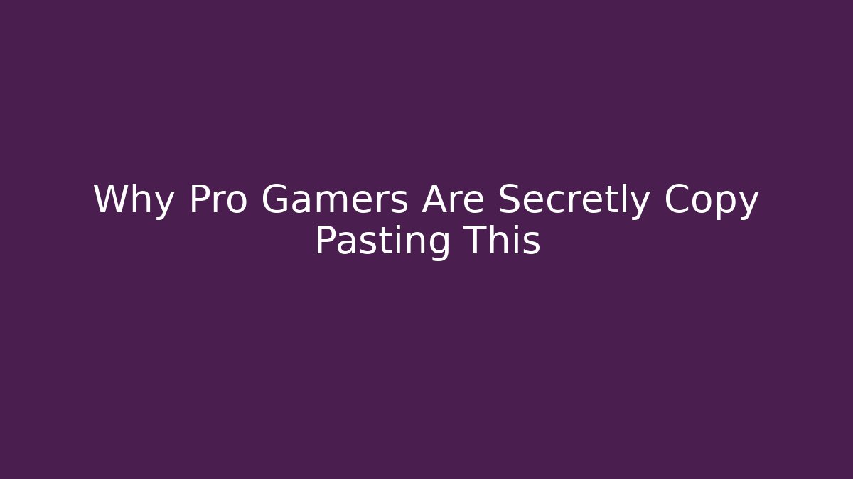 Why Pro Gamers Are Secretly Copy Pasting This