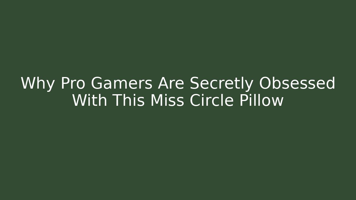 Why Pro Gamers Are Secretly Obsessed With This Miss Circle Pillow