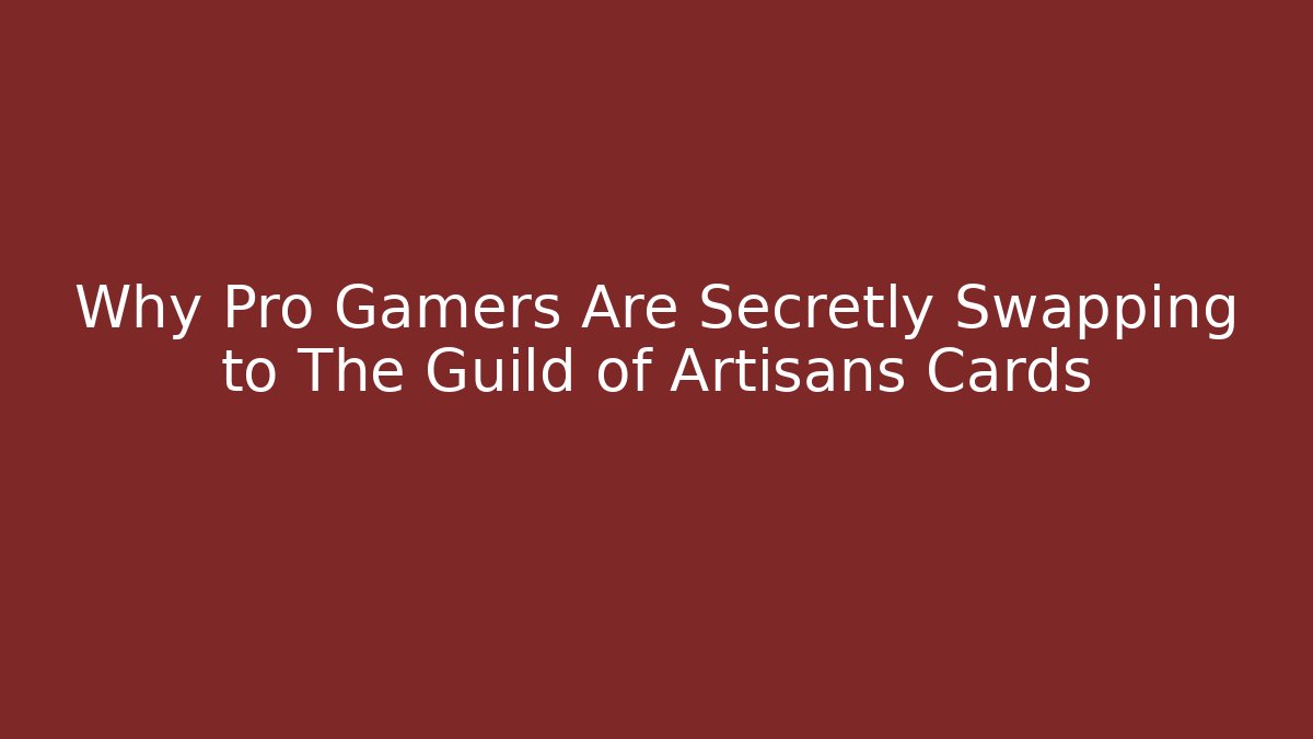 Why Pro Gamers Are Secretly Swapping to The Guild of Artisans Cards
