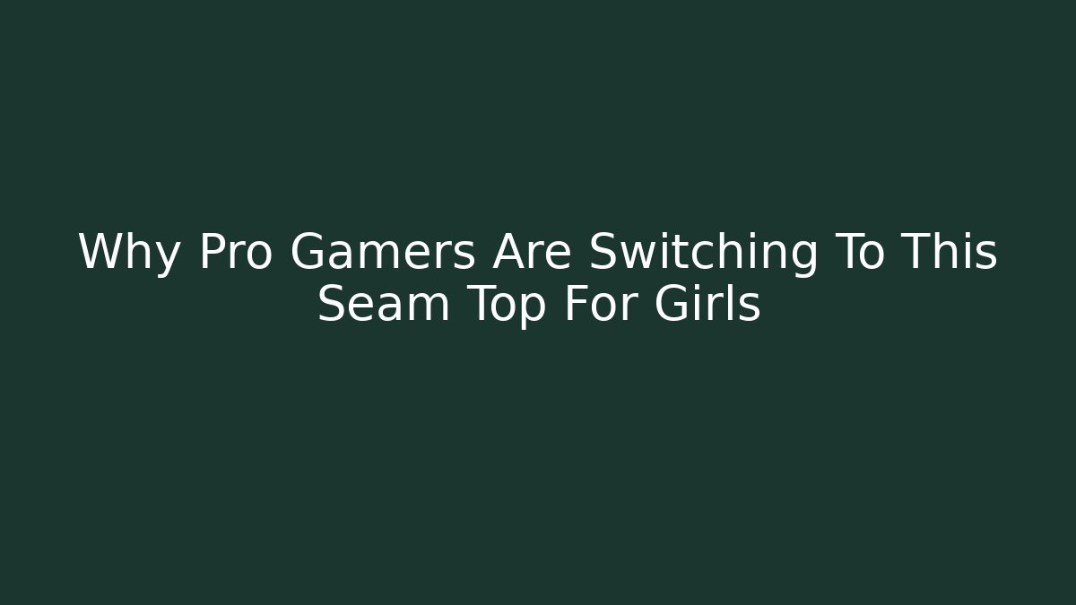 Why Pro Gamers Are Switching To This Seam Top For Girls