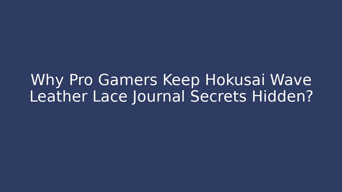 Why Pro Gamers Keep Hokusai Wave Leather Lace Journal Secrets Hidden?