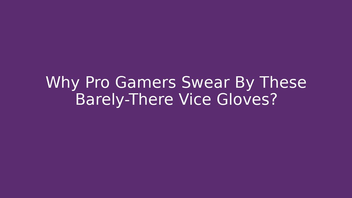Why Pro Gamers Swear By These Barely-There Vice Gloves?