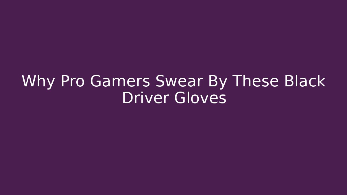 Why Pro Gamers Swear By These Black Driver Gloves - Felix Cat Insurance