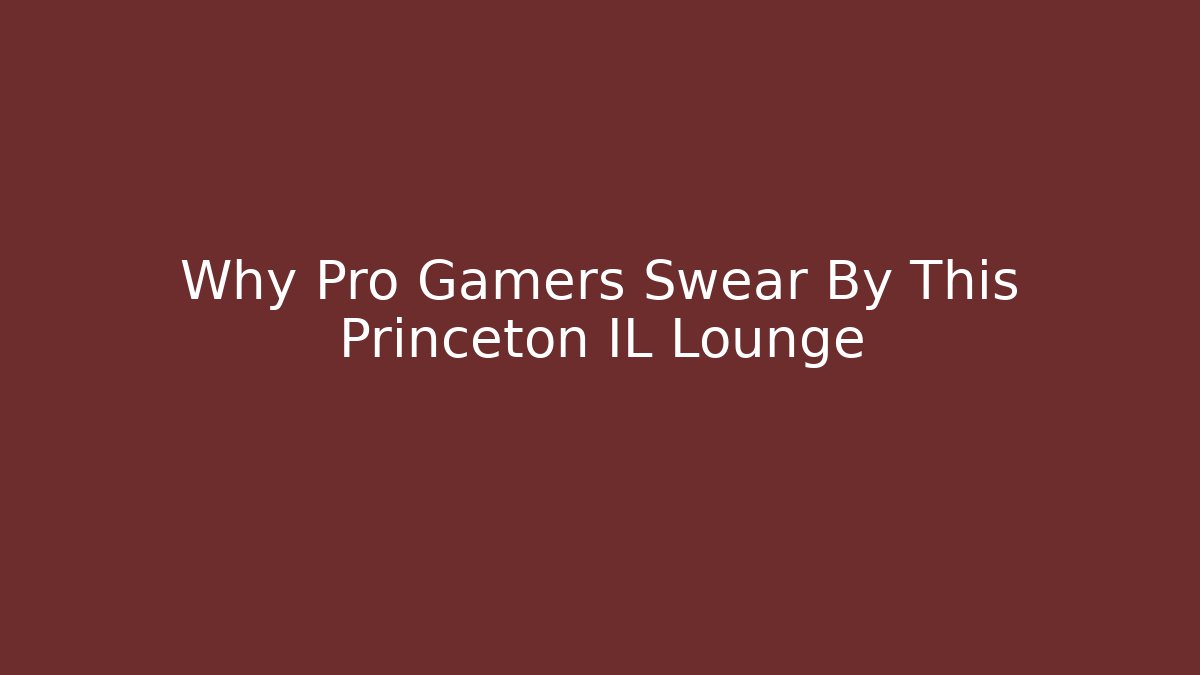 Why Pro Gamers Swear By This Princeton IL Lounge