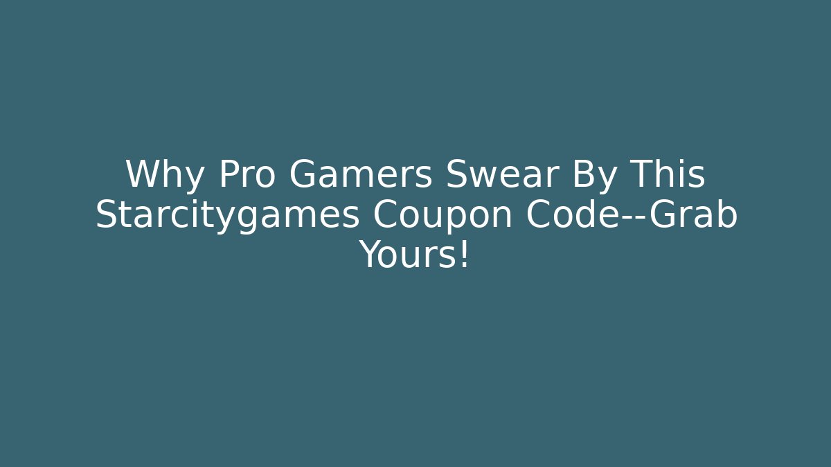 Why Pro Gamers Swear By This Starcitygames Coupon Code—Grab Yours!