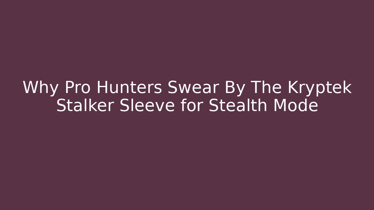 Why Pro Hunters Swear By The Kryptek Stalker Sleeve for Stealth Mode