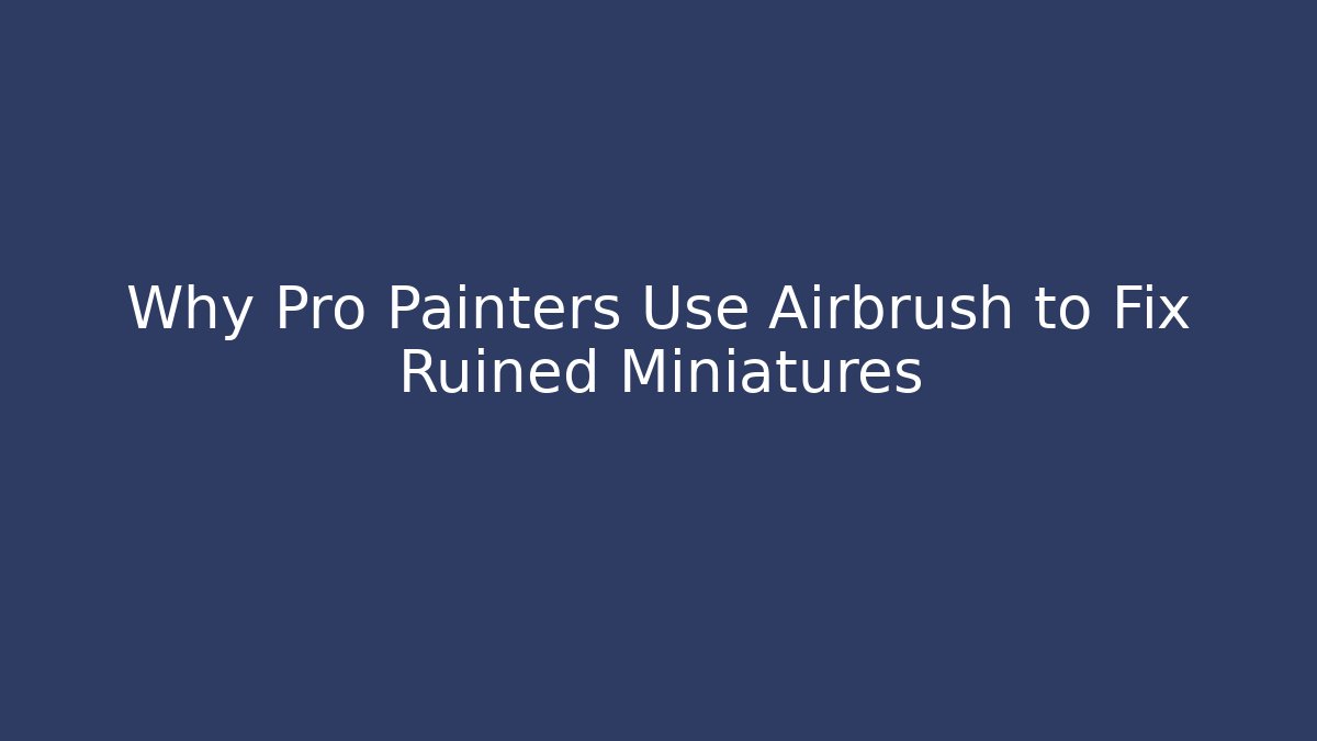 Why Pro Painters Use Airbrush to Fix Ruined Miniatures