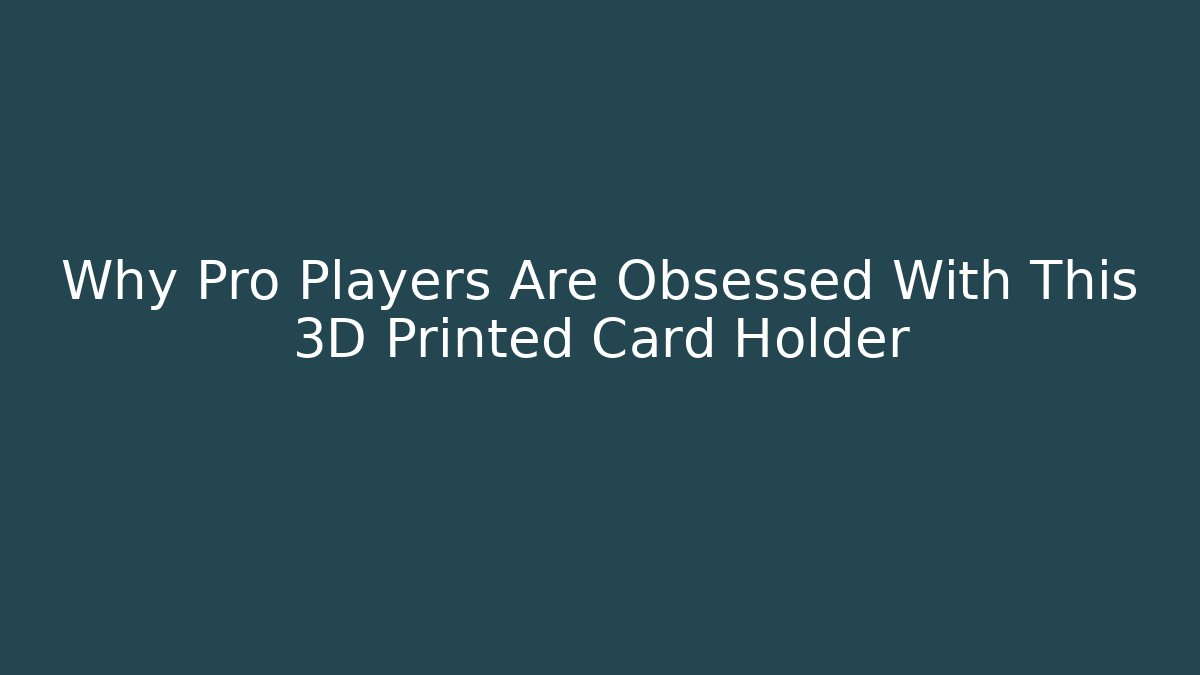 Why Pro Players Are Obsessed With This 3D Printed Card Holder