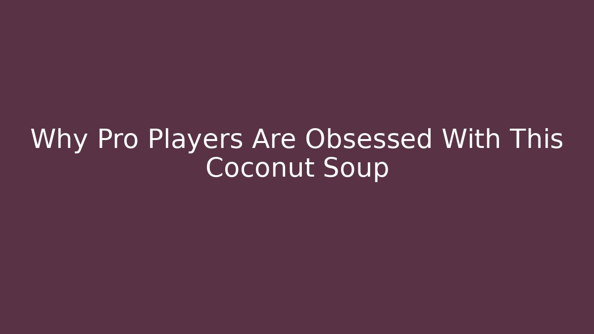 Why Pro Players Are Obsessed With This Coconut Soup