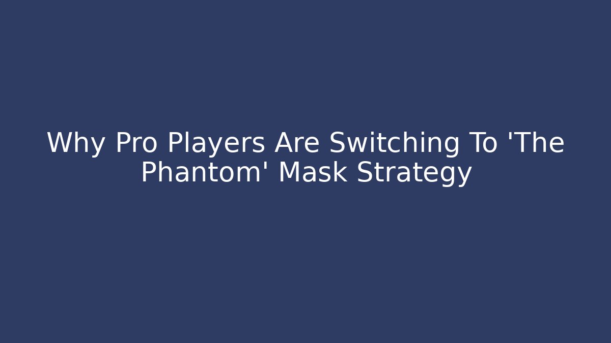 Why Pro Players Are Switching To 'The Phantom' Mask Strategy