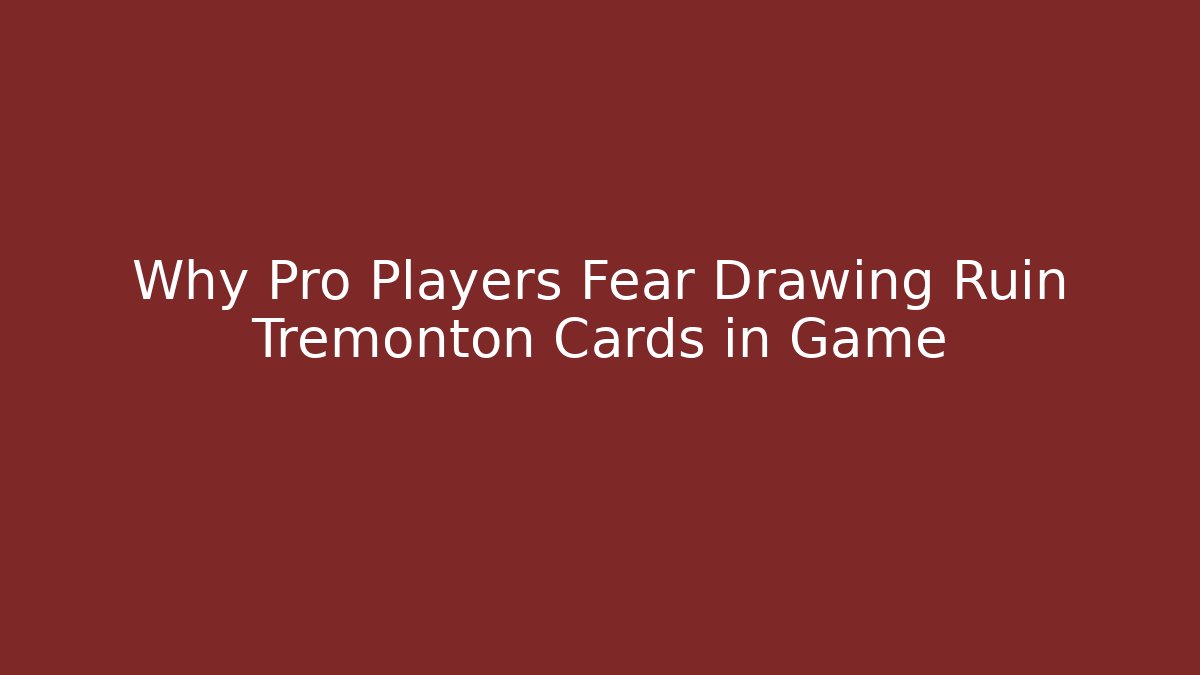 Why Pro Players Fear Drawing Ruin Tremonton Cards in Game