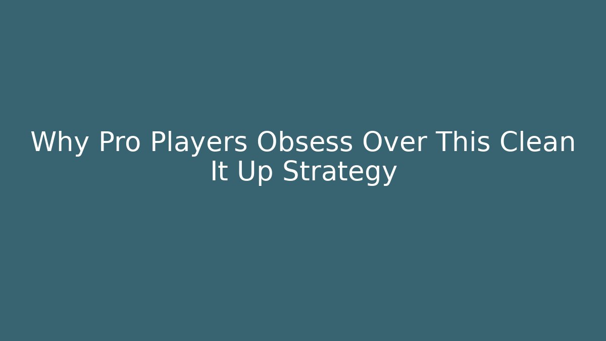 Why Pro Players Obsess Over This Clean It Up Strategy