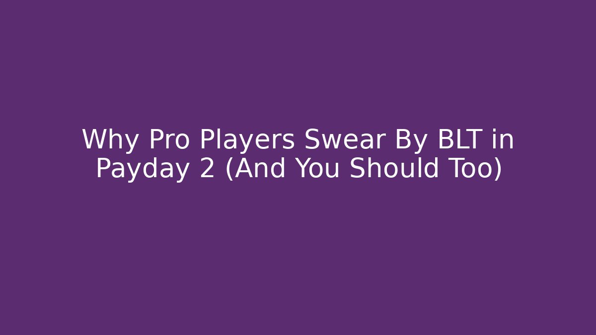 Why Pro Players Swear By BLT in Payday 2 (And You Should Too)