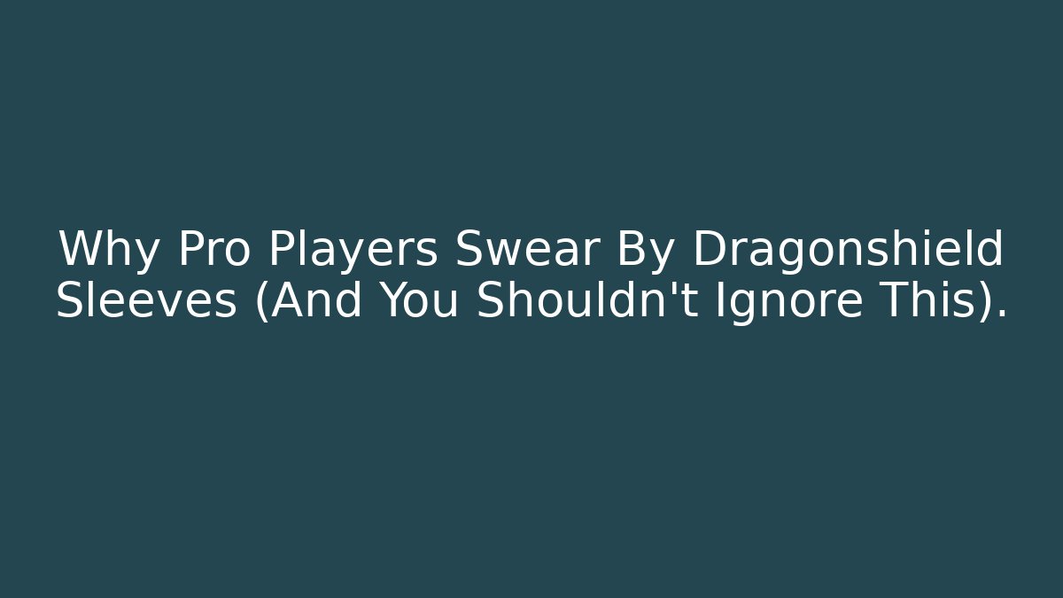 Why Pro Players Swear By Dragonshield Sleeves (And You Shouldn't Ignore This).