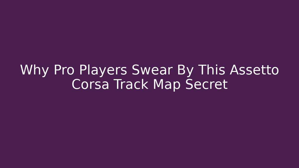 Why Pro Players Swear By This Assetto Corsa Track Map Secret