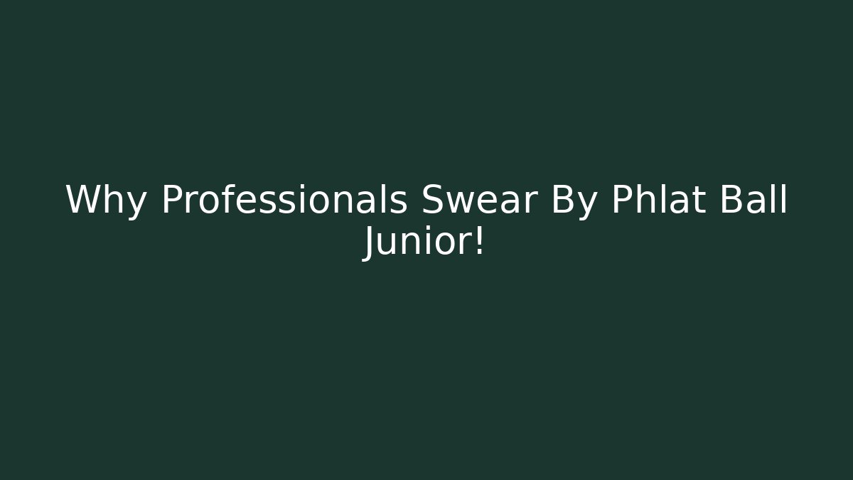 Why Professionals Swear By Phlat Ball Junior!