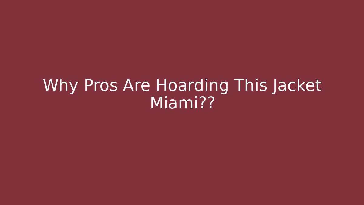 Why Pros Are Hoarding This Jacket Miami秘籍