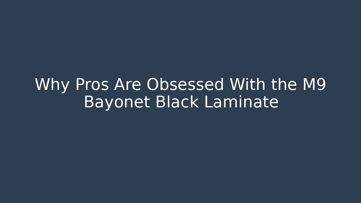 Why Pros Are Obsessed With the M9 Bayonet Black Laminate
