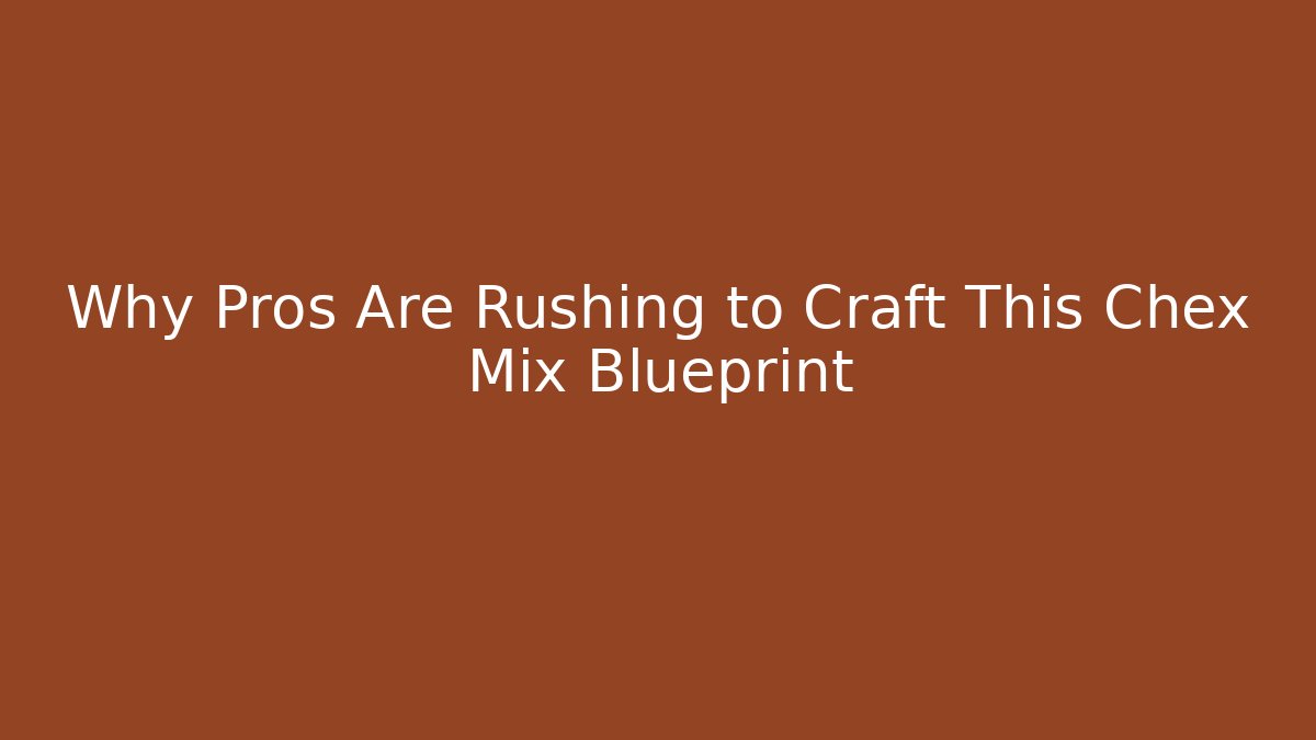 Why Pros Are Rushing to Craft This Chex Mix Blueprint
