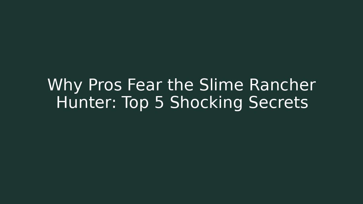 Why Pros Fear the Slime Rancher Hunter: Top 5 Shocking Secrets