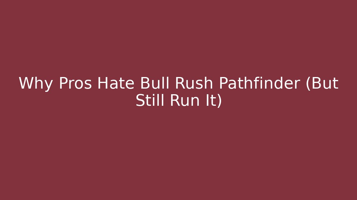 Why Pros Hate Bull Rush Pathfinder (But Still Run It)