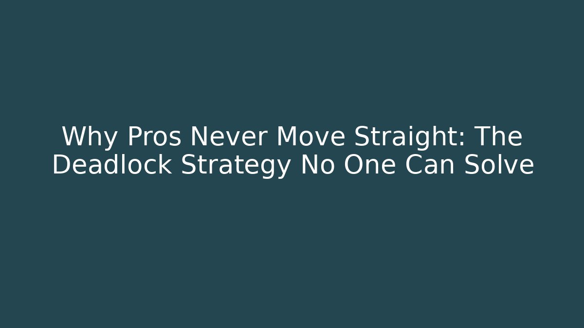 Why Pros Never Move Straight: The Deadlock Strategy No One Can Solve