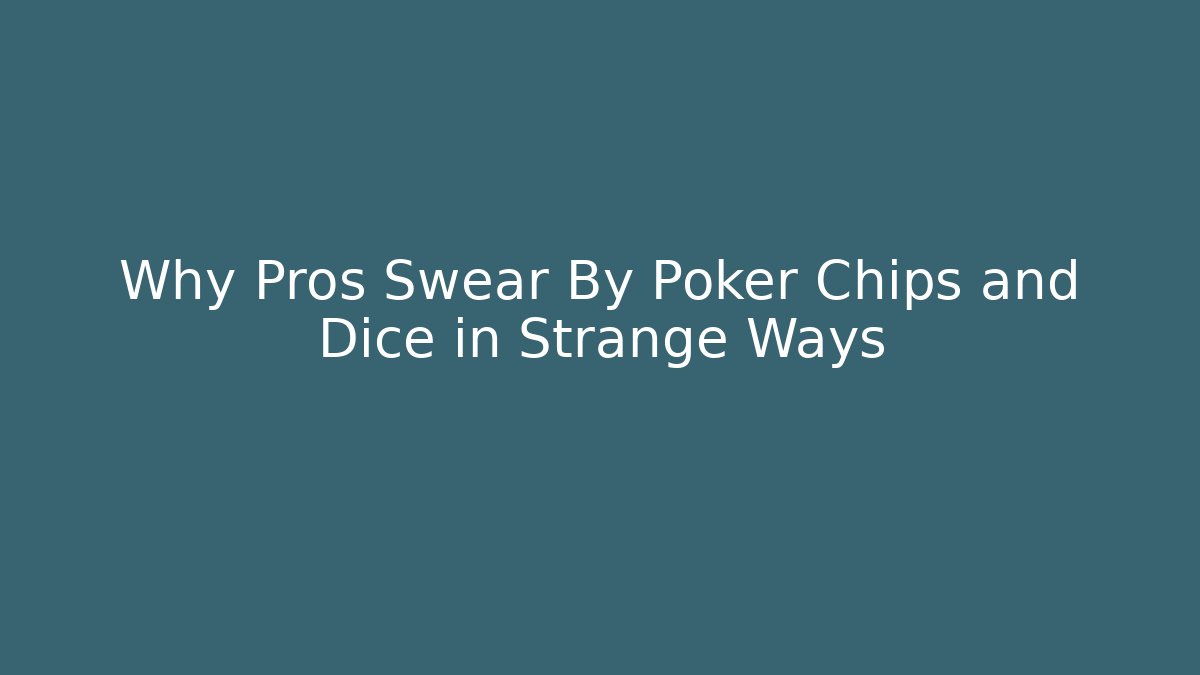Why Pros Swear By Poker Chips and Dice in Strange Ways