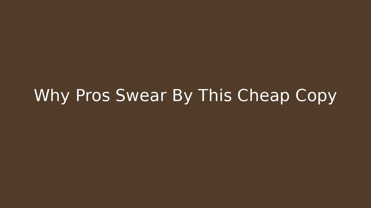Why Pros Swear By This Cheap Copy