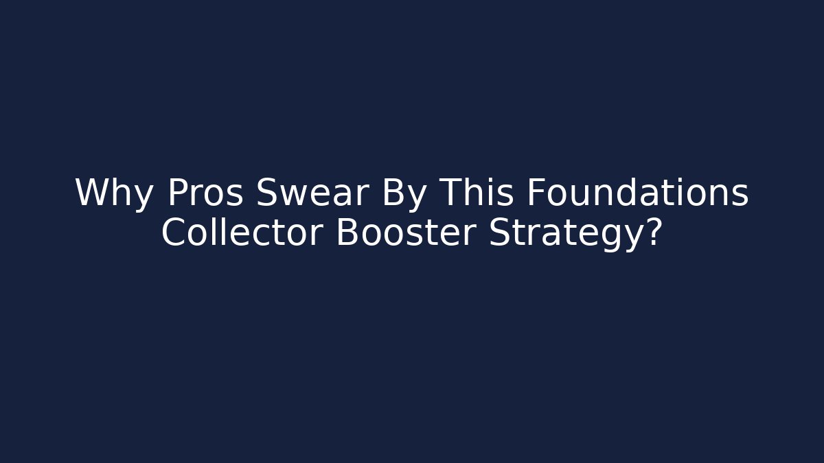 Why Pros Swear By This Foundations Collector Booster Strategy?