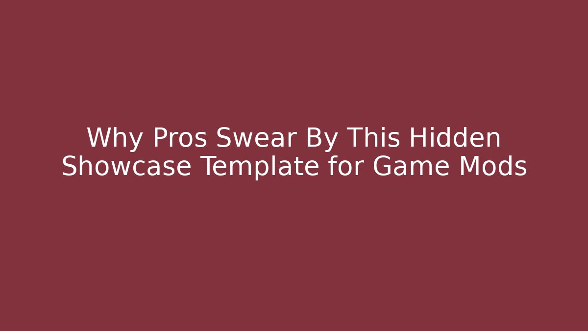 Why Pros Swear By This Hidden Showcase Template for Game Mods