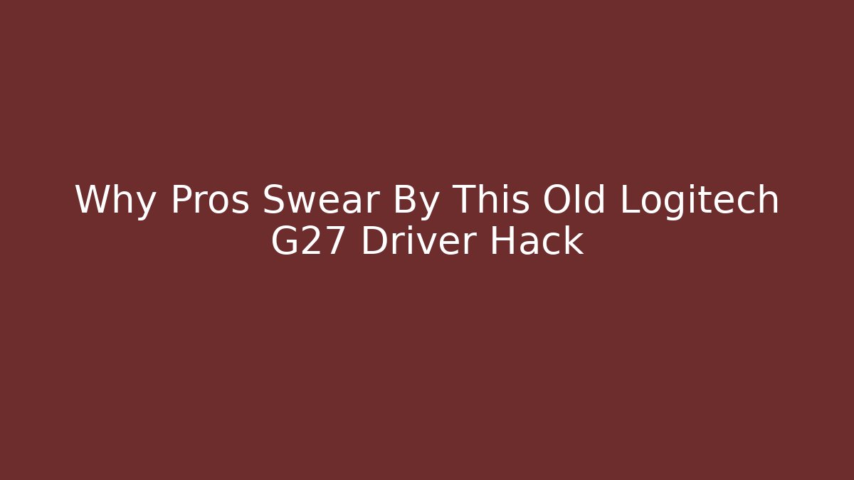 Why Pros Swear By This Old Logitech G27 Driver Hack