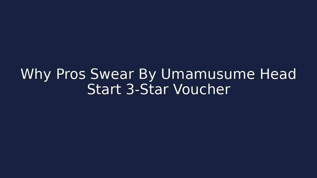 Why Pros Swear By Umamusume Head Start 3-Star Voucher