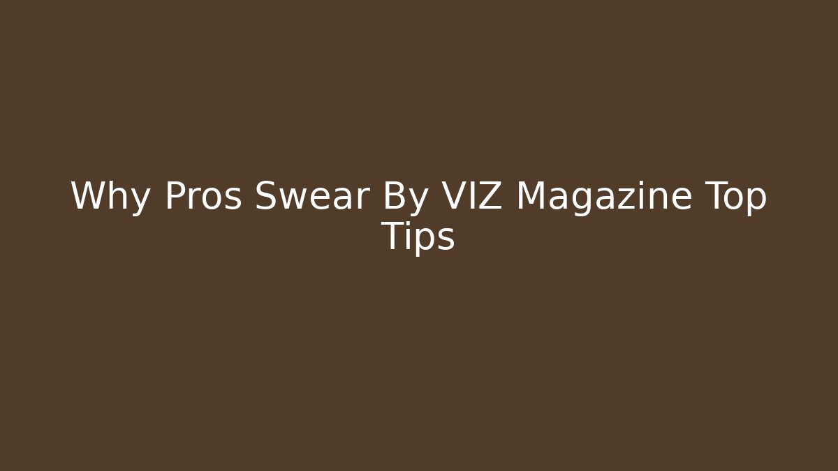 Why Pros Swear By VIZ Magazine Top Tips