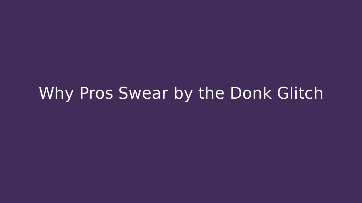 Why Pros Swear by the Donk Glitch