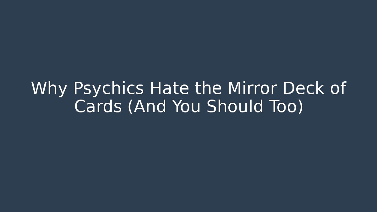 Why Psychics Hate the Mirror Deck of Cards (And You Should Too)