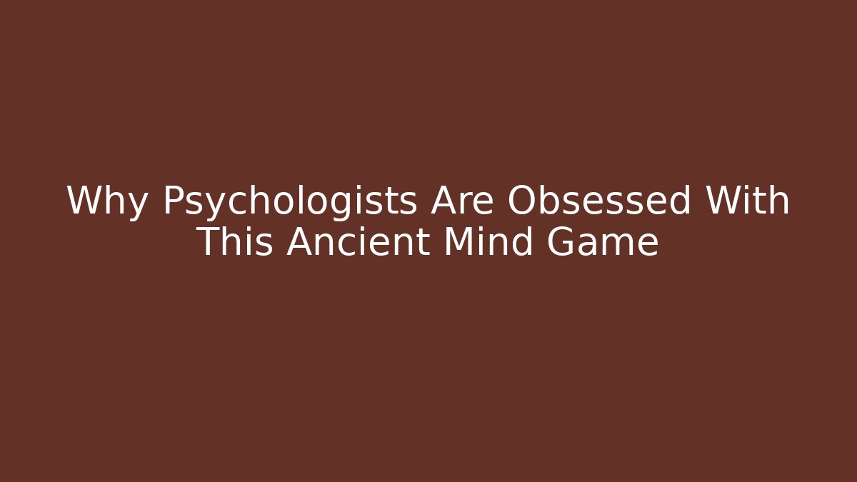 Why Psychologists Are Obsessed With This Ancient Mind Game