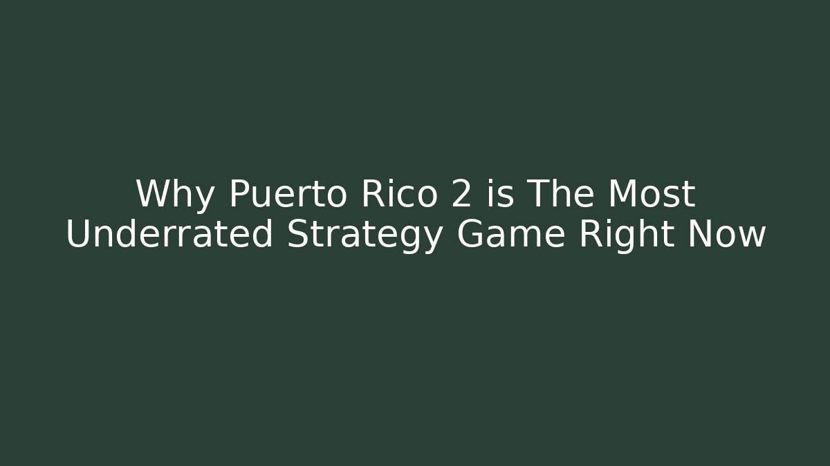 Why Puerto Rico 2 is The Most Underrated Strategy Game Right Now