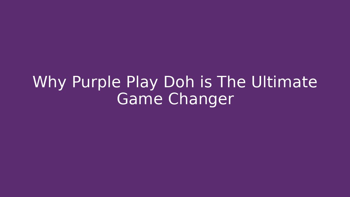 Why Purple Play Doh is The Ultimate Game Changer - Felix Cat Insurance