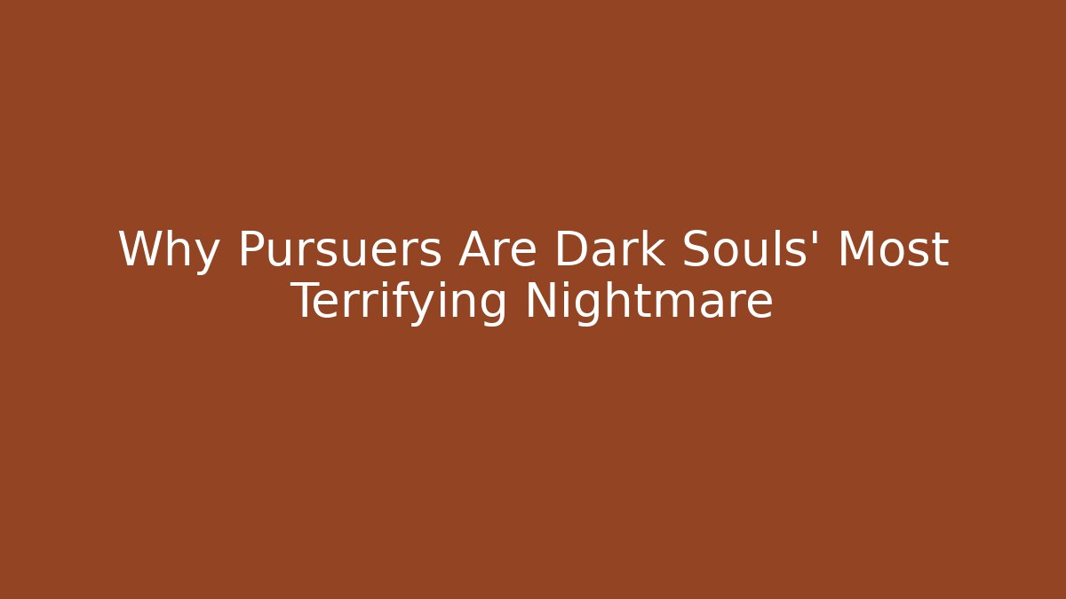 Why Pursuers Are Dark Souls' Most Terrifying Nightmare