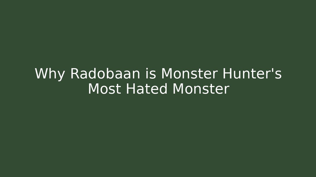 Why Radobaan is Monster Hunter's Most Hated Monster