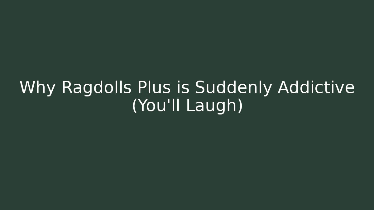 Why Ragdolls Plus is Suddenly Addictive (You’ll Laugh)